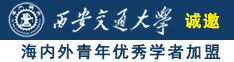 河南肥婆性操逼诚邀海内外青年优秀学者加盟西安交通大学